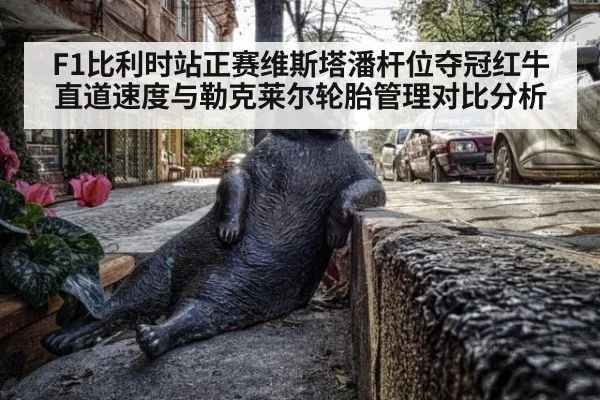 F1比利时站正赛维斯塔潘杆位夺冠红牛直道速度与勒克莱尔轮胎管理对比分析